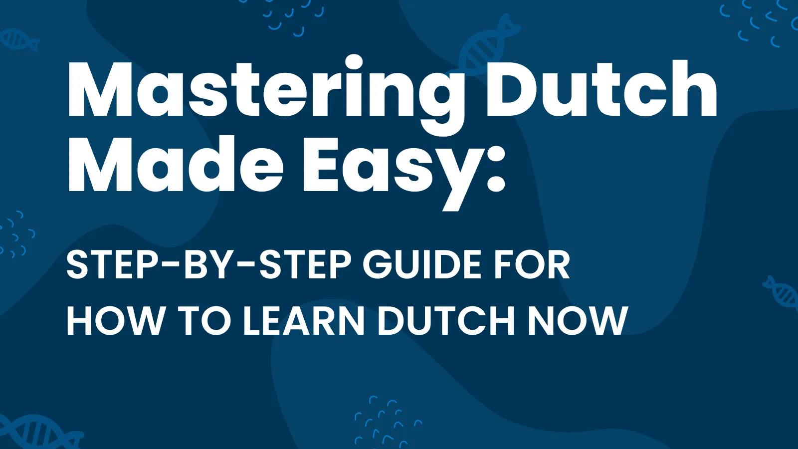 Mastering Dutch Made Easy: Step-By-Step Guide for How to Learn Dutch Now